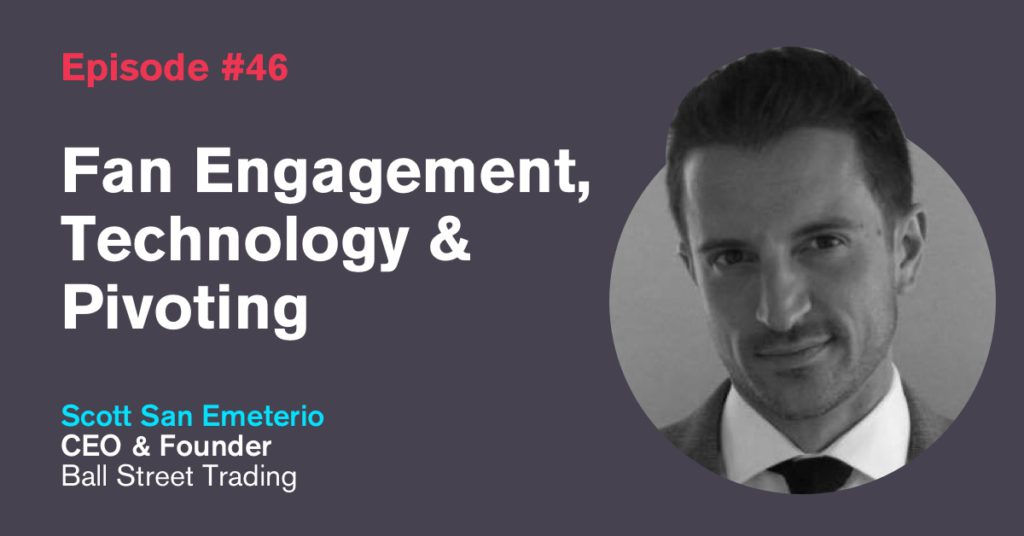 Ep. 46: Fan Engagement, Technology & Pivoting with Scott San Emeterio