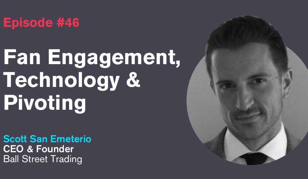 Ep. 46: Fan Engagement, Technology & Pivoting with Scott San Emeterio