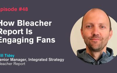 Ep. 48: How Bleacher Report Is Engaging Fans with Will Tidey