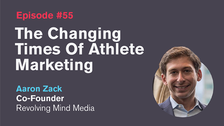 Ep. 55: The Changing Times of Athlete Marketing with Aaron Zack