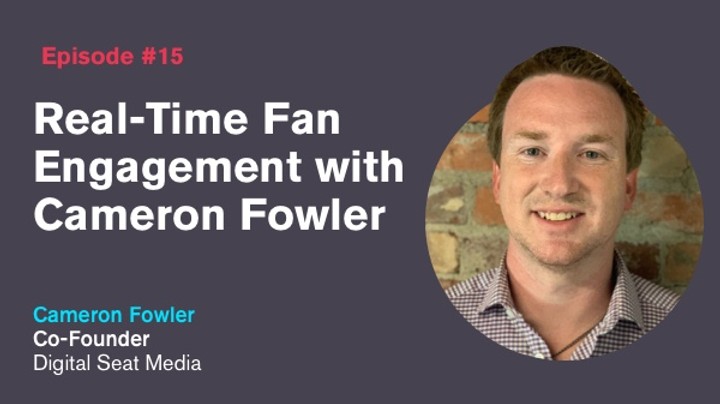 Ep. 15: Real Time Fan Engagement with Cameron Fowler