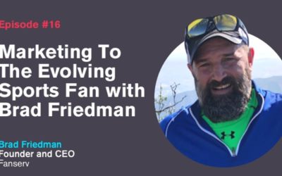 Ep. 16: Marketing To The Evolving Sports Fan with Brad Friedman