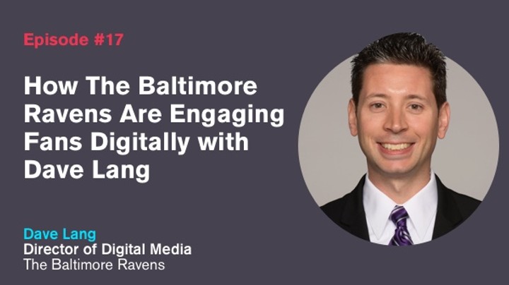 Ep. 17: How The Baltimore Ravens Are Engaging Fans Digitally with Dave Lang
