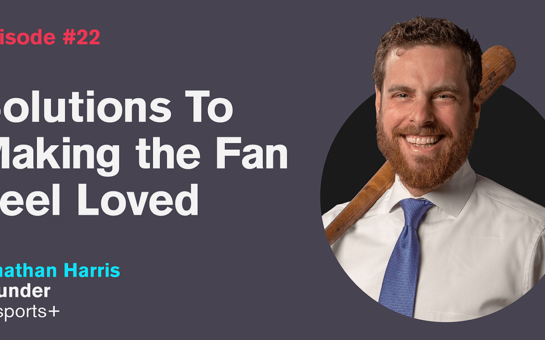 Ep. 22: Solutions To Making The Fan Feel Loved with Jonathan Harris