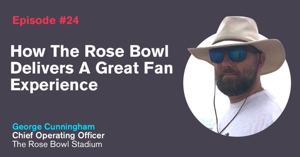 Ep. 24: How The Rose Bowl Delivers A Great Fan Experience with George Cunningham