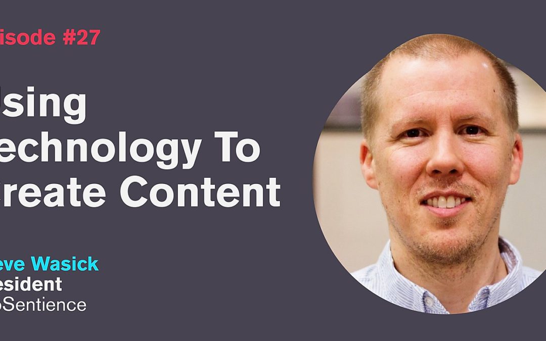 Ep. 27: Using Technology To Create Content with Steve Wasick