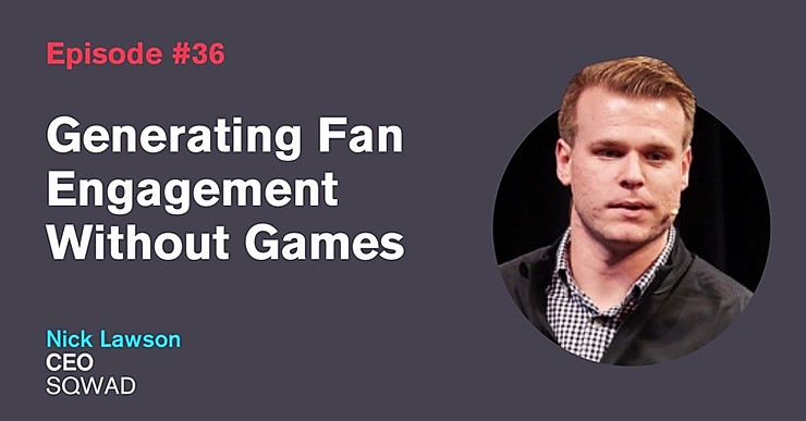 Ep. 36: Generating Fan Engagement Without Games with Nick Lawson