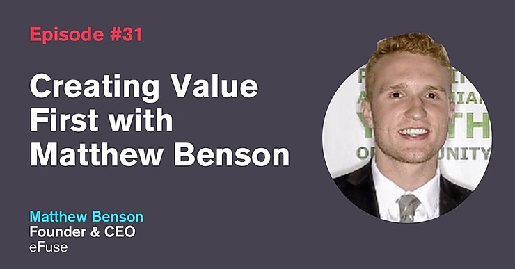 Ep. 31: Creating Value First with Matthew Benson
