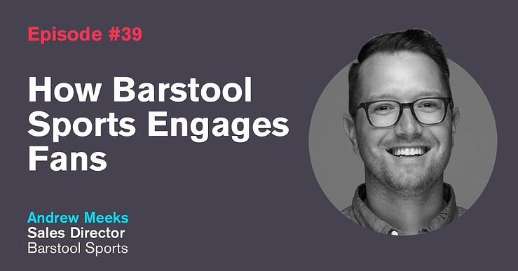 Ep. 39: How Barstool Sports Engages Fans with Andrew Meeks