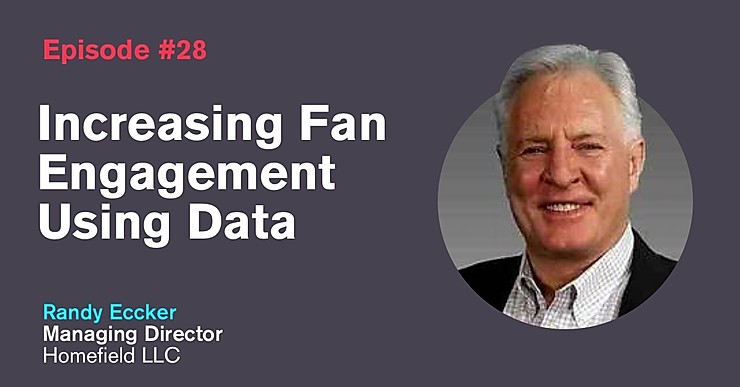 Ep. 28: Increasing Fan Engagement Using Data with Randy Eccker