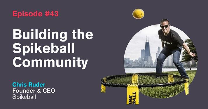 Ep. 43: Building the Spikeball Community with Chris Ruder