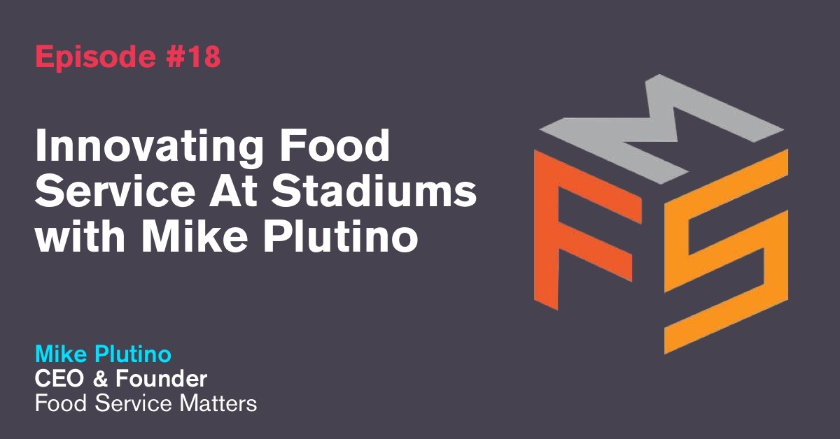 Ep. 18: Innovating Food Service At Stadiums with Mike Plutino