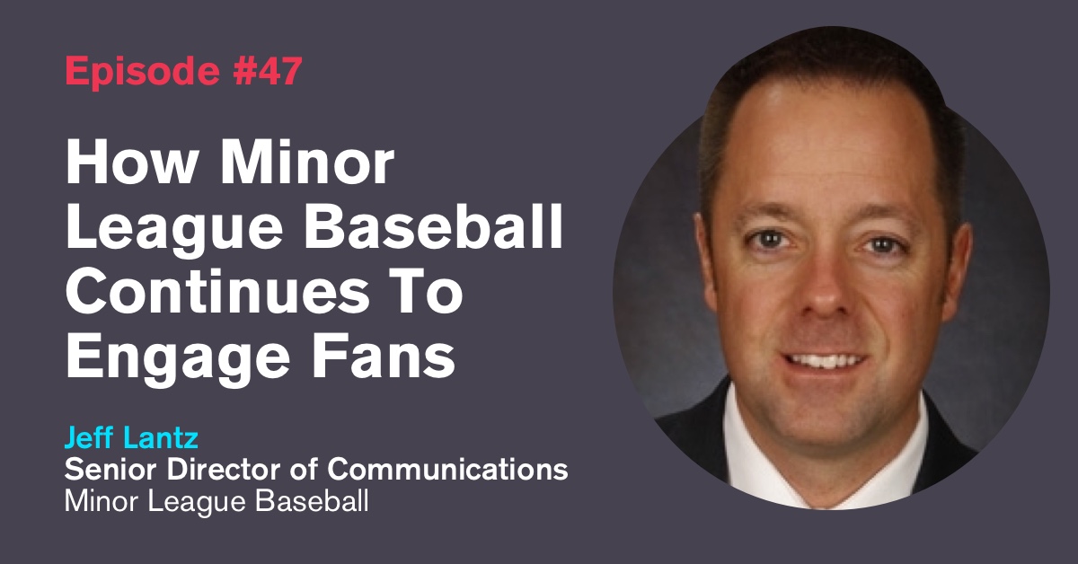 Ep. 47: How Minor League Baseball Continues To Engage Fans with Jeff Lantz