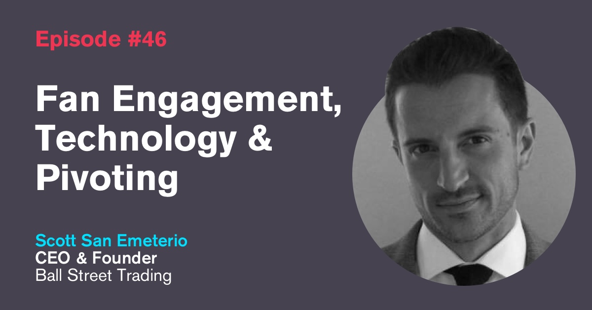 Ep. 46: Fan Engagement, Technology & Pivoting with Scott San Emeterio