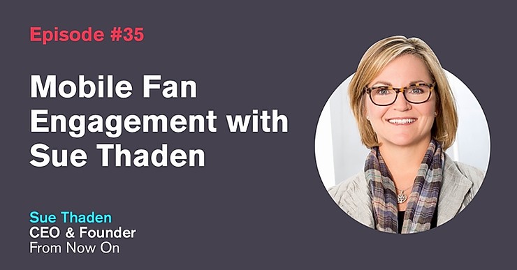Ep. 35: Mobile Fan Engagement with Sue Thaden