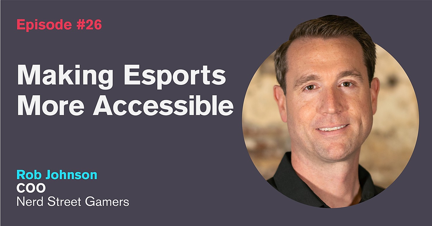 Ep. 26: Making Esports More Accessible with Rob Johnson