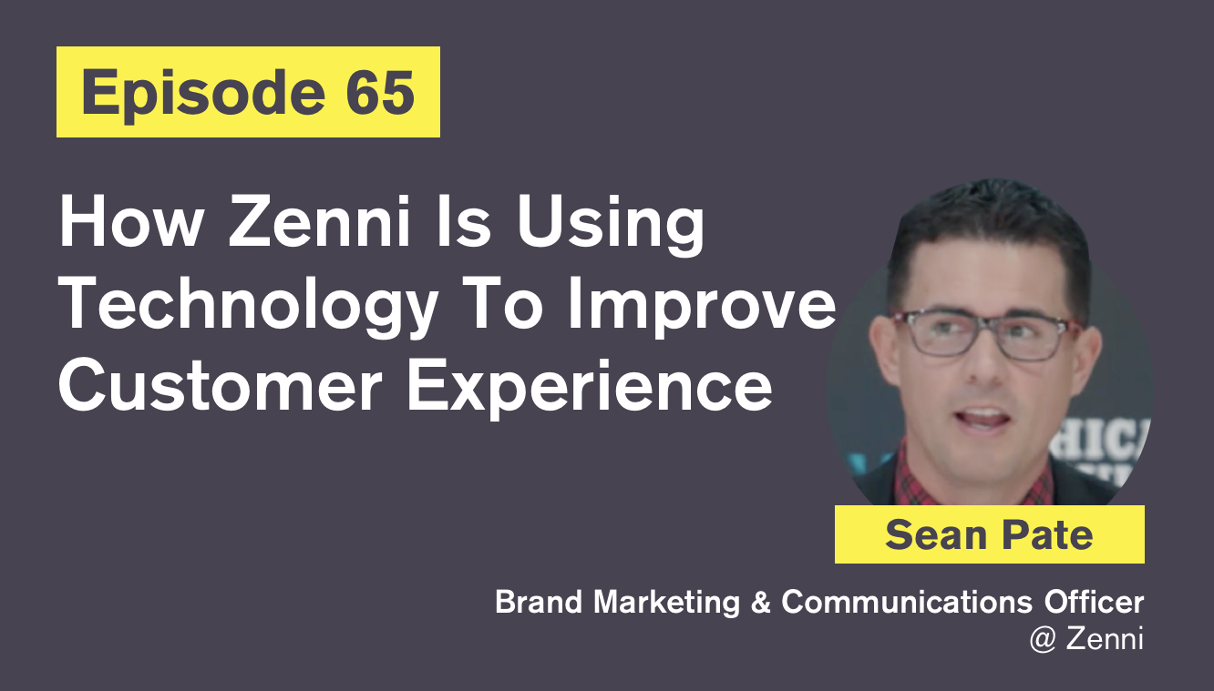Ep. 65: How Zenni Is Using Technology To Improve Customer Experience with Sean Pate