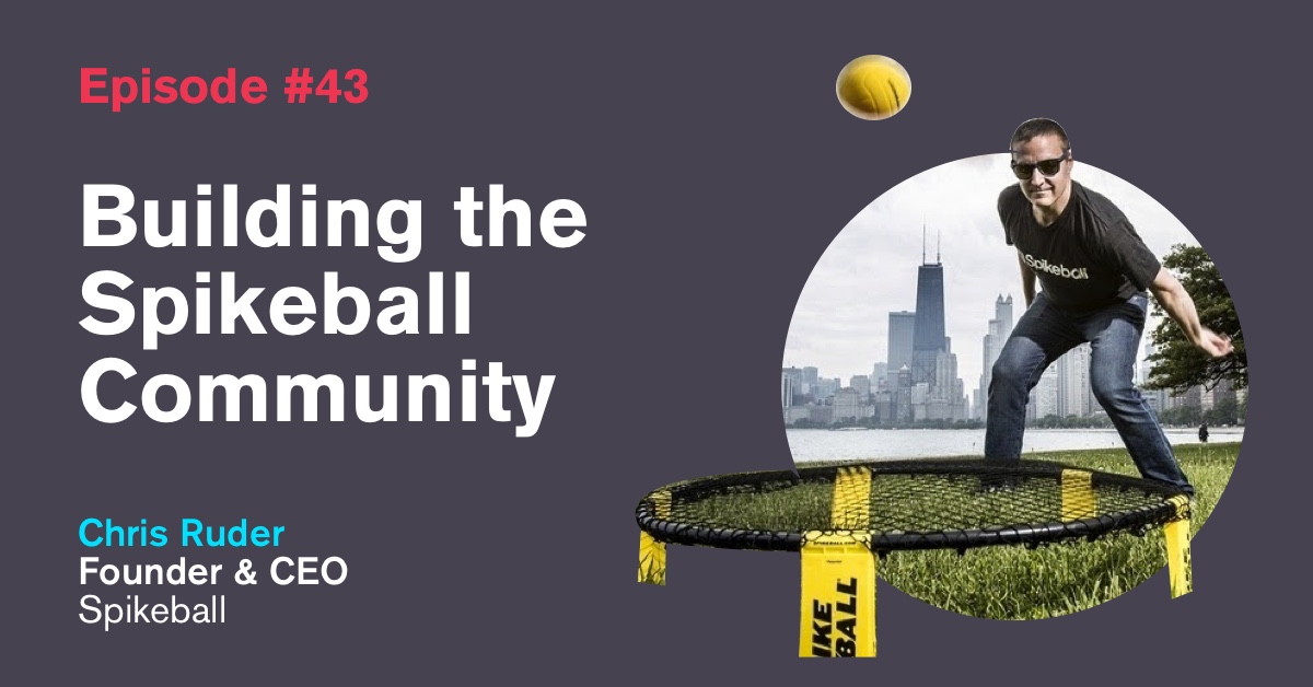 Ep. 43: Building the Spikeball Community with Chris Ruder