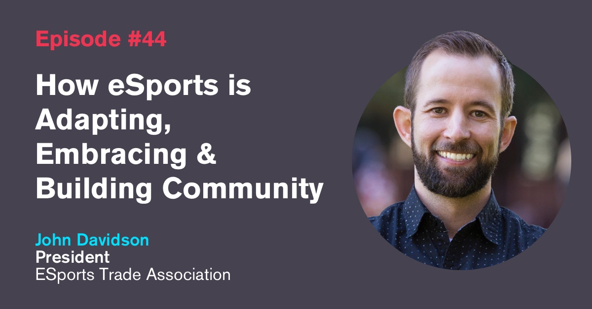 Ep. 44: How eSports is Adapting & Building Community: John Davidson