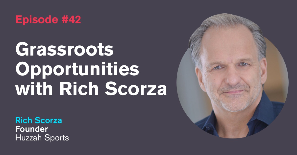 Ep. 42: Grassroots Opportunities with Rich Scorza